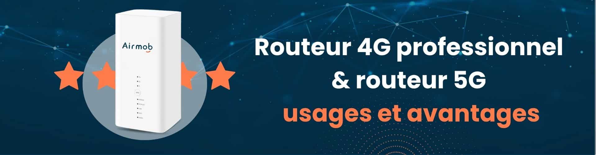 Usages & avantages Routeur 4G Professionnel et routeur 5G